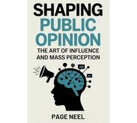Shaping Public Opinion: The Art of Influence and Mass Perception