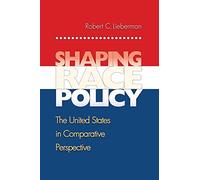 Shaping Race Policy: The United States in Comparative Perspective (Princeton Studies in American Politics: Historical, International, and Comparative Perspectives)