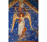 Shaping Sacred Space And Institutional Identity In Romanesque Mural Painting