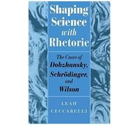 Shaping Science With Rhetoric: The Cases Of Dobzhansky, Schrodinger, And Wilson