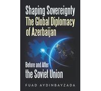 Shaping Sovereignty The Global Diplomacy of Azerbaijan Before and After the Soviet Union