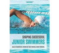 Shaping Successful Junior Swimmers: Build a Foundation. Streamline Your Training. Create Winners. - [Version Originale] Inconnu (Auteur)