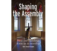 Shaping the Assembly: How Our Buildings Form Us in Worship