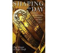 Shaping the Day: A History of Timekeeping in England and Wales 1300-1800 NEUF