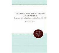 Shaping the Eighteenth Amendment, Studies in Legal History Richard F. Hamm (Auteur)