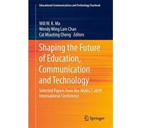 Shaping the Future of Education, Communication and Technology: Selected Papers from the HKAECT 2019 International Conference, Hong Kong, China, 17-19 June 2019 Conference Proceedings