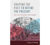 Shaping the Past to Define the Present by Gregory E Sterling Gregory E Sterling (Auteur)