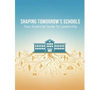 Shaping Tomorrow'S Schools: Your Essential Guide To Leadership