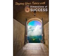 Shaping Your Future With 6 Dimensions Of Success: A Roadmap For Self-Leadership In Life And Work