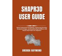 SHAPR3D USER GUIDE: Master Professional 3D Modeling, Engineering Drawings, Parametric Design, and Manufacturing Workflows with Step by Step Projects for Beginners