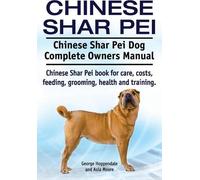 Shar Pei chinois. Manuel complet du propriétaire du chien Shar Pei chinois. Livre sur le Shar Pei chinois pour les soins, les coûts, l'alimentation, le toilettage, la santé et le dressage.