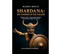 SHARDANA THE WARRIORS OF THE NURAGHE: Between Egyptian Myth and Archeological Reality: The Maritime Origins of Sardinia