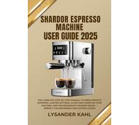 SHARDOR ESPRESSO MACHINE USER GUIDE 2025: The Complete Step-by-Step Manual to Brew Perfect Espresso, Master Settings, Clean and Maintain Your Machine, ... - Perfect for Beginners and Coffee Lovers