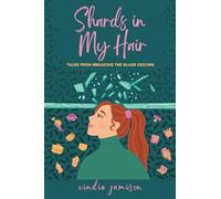 Shards in My Hair: Tales from Breaking the Glass Ceiling