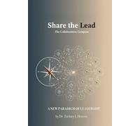 Share the Lead: The Collaborative Compass: A New Paradigm of Leadership