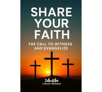 SHARE YOUR FAITH - THE CALL TO WITNESS AND EVANGELIZE: Interactive Bible Learning - Learners' Workbook