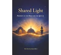 Shared Light: The Prophets of the Bible and the Qur’an. Discovering the Shared Story of Judaism, Christianity, and Islam.