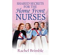 Shared Secrets for the Home Front Nurses: A BRAND NEW heartwarming WWII saga from Rachel Brimble - perfect for fans of Call The Midwife