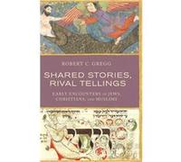 Shared Stories Rival Tellings - Gregg Robert C. Emeritus Professor in Religious Studies Emeritus Professor in Religious Studies Stanford University - Oxfo Gregg Robert C. Emeritus Professor in Religio