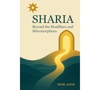 Sharia: Beyond the Headlines and Misconceptions: An Invitation to See Sharia with Accuracy, Depth, and Humanity