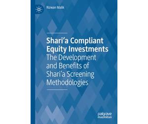 Shari'a Compliant Equity Investments: The Development and Benefits of Shari’a Screening Methodologies