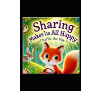 Sharing Makes Us All Happy: Charlie the Fox learns to share!