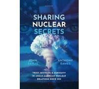 Sharing Nuclear Secrets: Trust, Mistrust, and Ambiguity in Anglo-American Nuclear Relations Since 1939