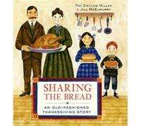 Sharing the Bread An OldFashioned Thanksgiving Story by Pat Zietlow Miller & Illustrated by Jill Mcelmurry Pat Zietlow Miller Illustrated by Jill Mcelmurry (Auteur)