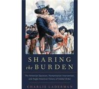 Sharing the Burden - Laderman Charlie Lecturer in International History Lecturer in International History Kings College London - Oxford University Press I Laderman Charlie Lecturer in International Hi