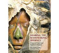 Sharing the Maskmaking Journey: A Faces of Your Soul Teacher's Manual