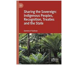 Sharing The Sovereign: Indigenous Peoples, Recognition, Treaties And The State