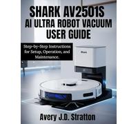 SHARK AV2501S AI ULTRA ROBOT VACUUM USER GUIDE: Step-by-Step Instructions for Setup, Operation, and Maintenance.