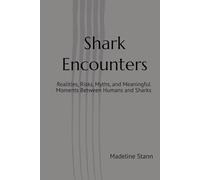 Shark Encounters: Realities, Risks, Myths, and Meaningful Moments Between Humans and Sharks