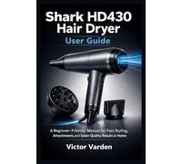 Shark HD430 Hair Dryer User Guide: A Beginner-Friendly Manual for Fast Styling, Attachments, and Salon-Quality Results at Home