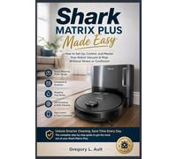 SHARK MATRIX PLUS MADE EASY: A Step-by-Step Guide to Setting Up, Controlling, and Getting the Best from Your Robot Vacuum & Mop