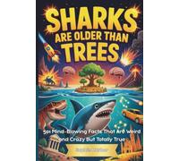 Sharks Are Older Than Trees: 501 Mind-Blowing Facts That Are Weird and Crazy But Totally True
