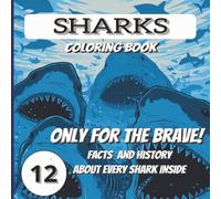 Sharks Coloring Book: Only for The Brave, Facts and History About Every Shark Inside | 8.5 x 8.5 size , 12 Draws |