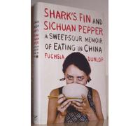 Shark′s Fin and Sichuan Pepper - A Sweet-Sour Memoir of Eating in China