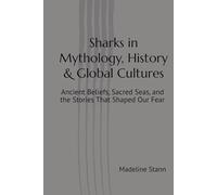 Sharks in Mythology, History & Global Cultures: Ancient Beliefs, Sacred Seas, and the Stories That Shaped Our Fear