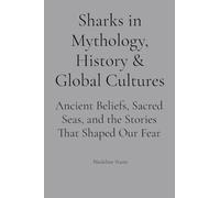 Sharks in Mythology, History & Global Cultures: Ancient Beliefs, Sacred Seas, and the Stories That Shaped Our Fear