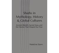 Sharks in Mythology, History & Global Cultures: Ancient Beliefs, Sacred Seas, and the Stories That Shaped Our Fear