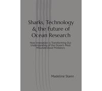 Sharks, Technology & the Future of Ocean Research: How Innovation is Transforming Our Understanding of the Ocean’s Most Misunderstood Predators