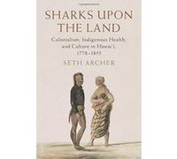 Sharks upon the Land: Colonialism, Indigenous Health, and Culture in Hawai'i, 1778e1855 (Studies in North American Indian History) - [Version Originale] Inconnu (Auteur)