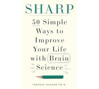 Sharp: 50 Simple Ways to Improve Your Life with Brain Science