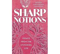 Sharp Notions: Essays from the Stitching Life