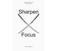 Sharpen Focus: Transform Your Attention and Reclaim Clarity