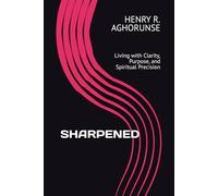 SHARPENED: Living with Clarity, Purpose, and Spiritual Precision