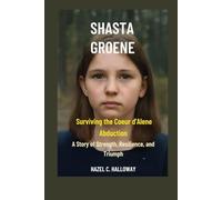 Shasta Groene: Surviving the Coeur d'Alene Abduction A Story of Strength, Resilience, and Triumph