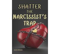 Shatter the Narcissist’s Trap: The Ultimate Break-Free Guide to Survive Gaslighting, Rebuild Self-Esteem, and Thrive on Your Own Terms