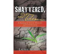 Shattered and Then: A Journey to Sexual Healing and Integration